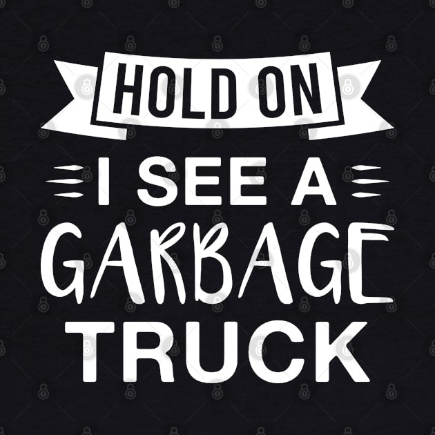 Hold on I See a Garbage Truck by FOZClothing